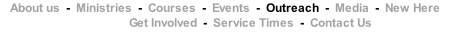 About us  -  Ministries  -  Courses  -  Events  -  Outreach  -  Media  -  New Here                  Get Involved  -  Service Times  -  Contact Us